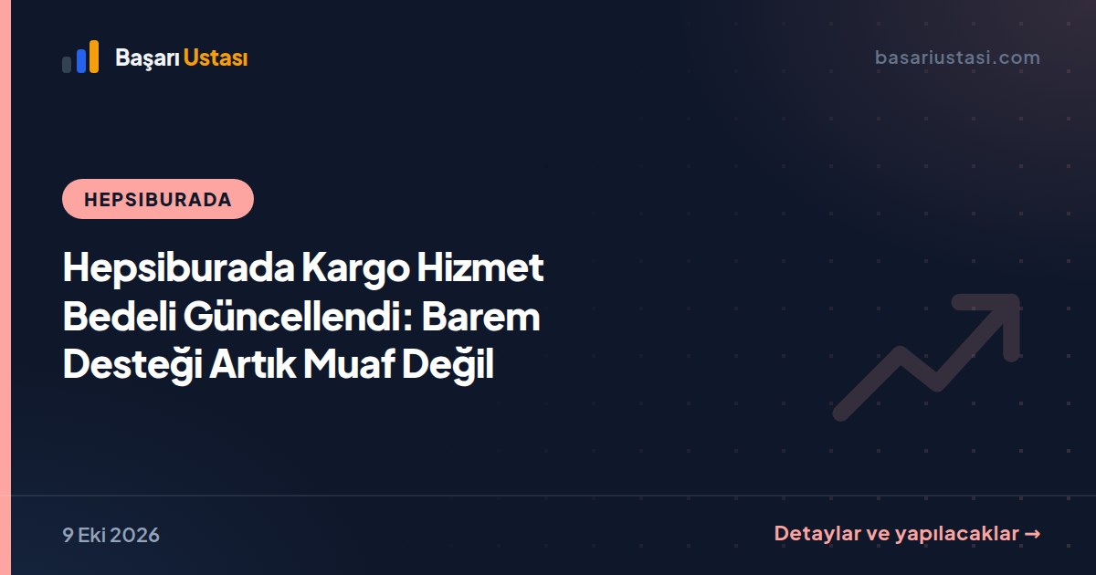 Hepsiburada Kargo Hizmet Bedeli Güncellendi: Barem Desteği Artık Muaf Değil