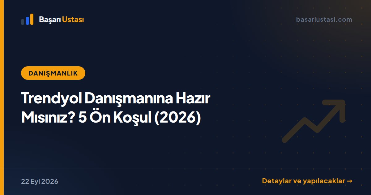 Trendyol Danışmanına Hazır Mısınız? 5 Ön Koşul (2026)