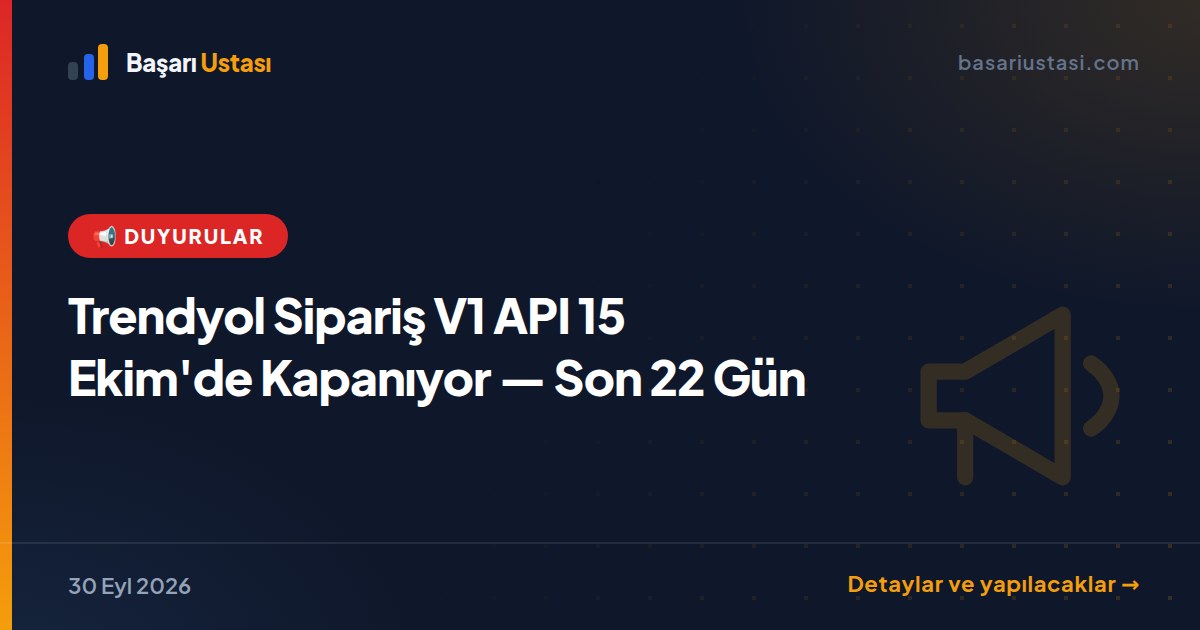 Trendyol Sipariş V1 API 15 Ekim'de Kapanıyor — Son 22 Gün