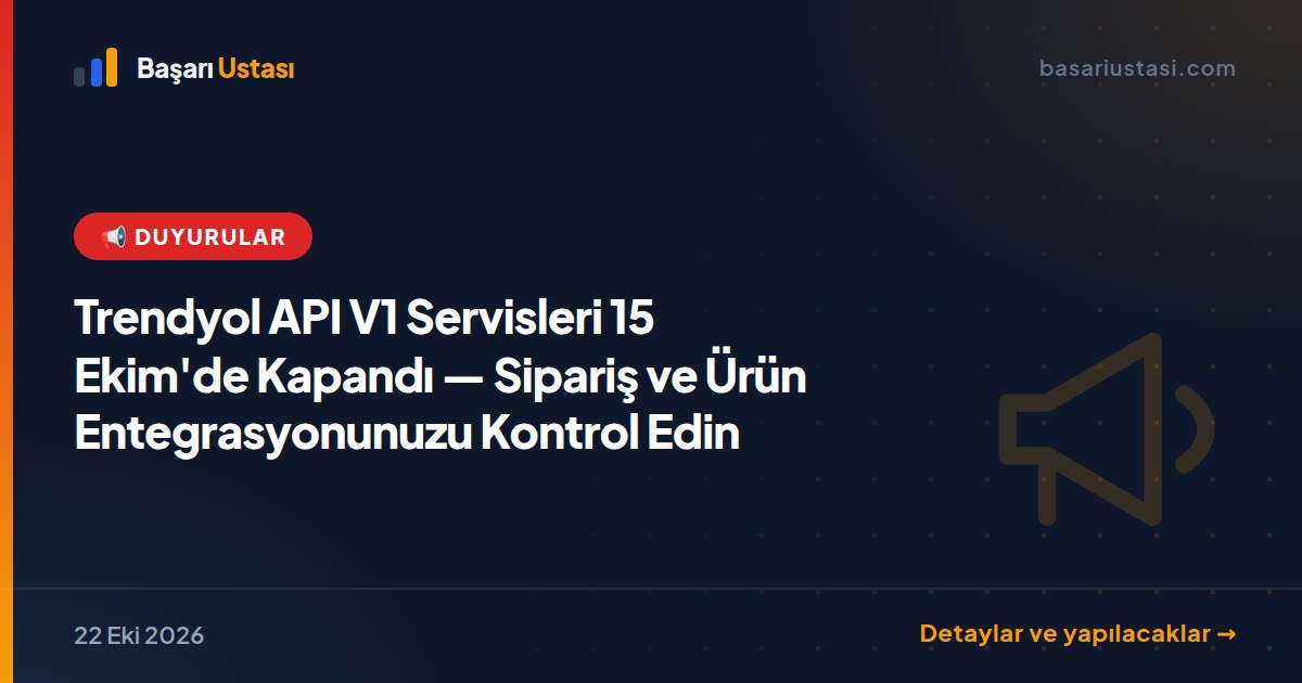 Trendyol API V1 Servisleri 15 Ekim'de Kapandı — Sipariş ve Ürün Entegrasyonunuzu Kontrol Edin