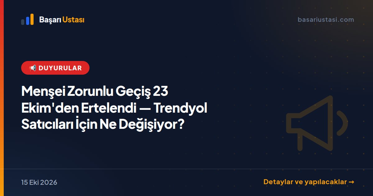 Menşei Zorunlu Geçiş 23 Ekim'den Ertelendi — Trendyol Satıcıları İçin Ne Değişiyor?