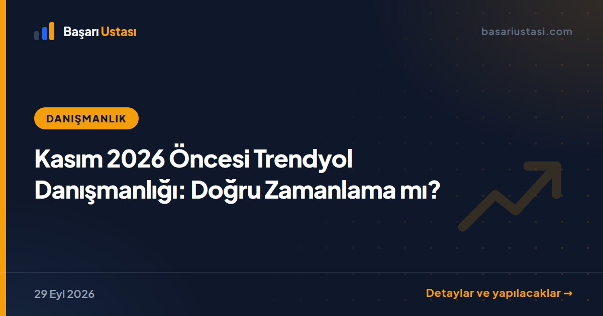 Kasım 2026 Öncesi Trendyol Danışmanlığı: Doğru Zamanlama mı?