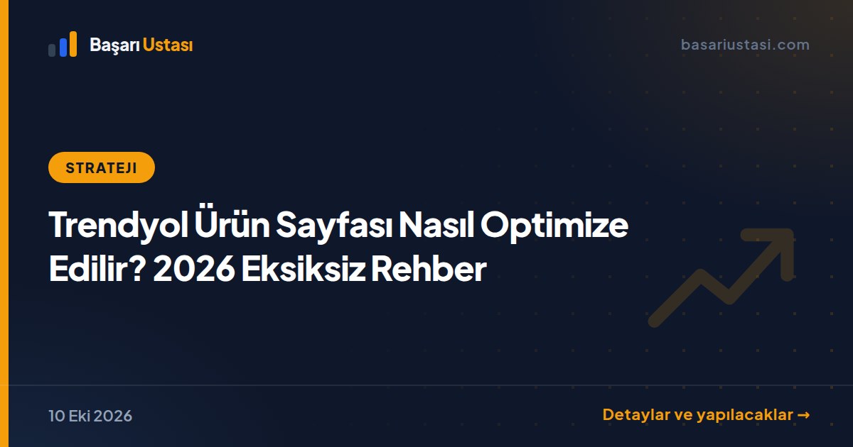 Trendyol Ürün Sayfası Nasıl Optimize Edilir? 2026 Eksiksiz Rehber