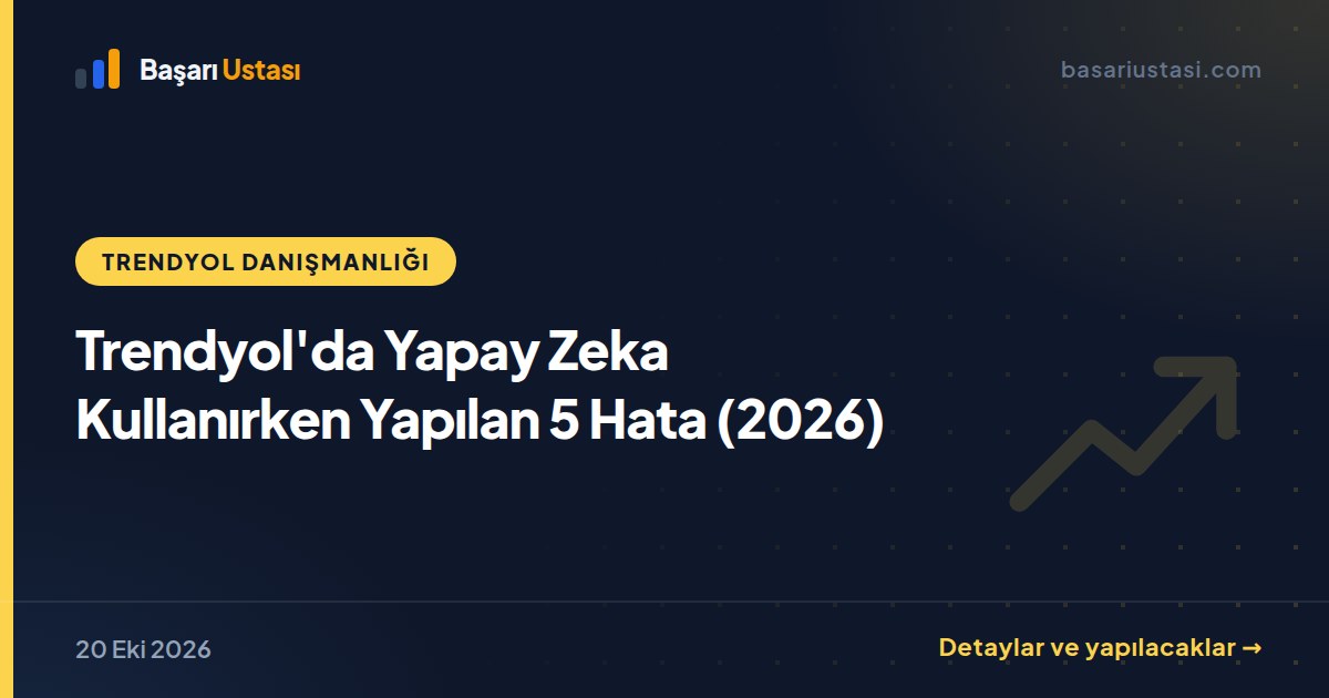 Trendyol'da Yapay Zeka Kullanırken Yapılan 5 Hata (2026)