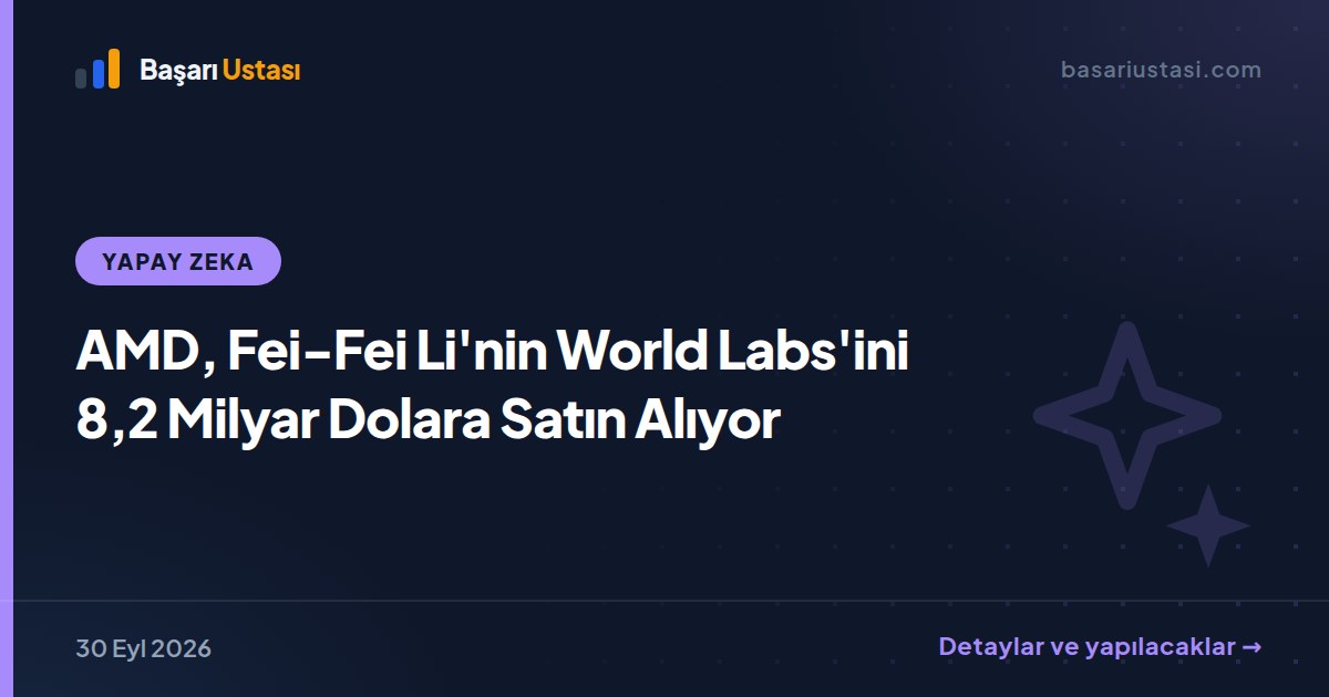 AMD, Fei-Fei Li'nin World Labs'ini 8,2 Milyar Dolara Satın Alıyor