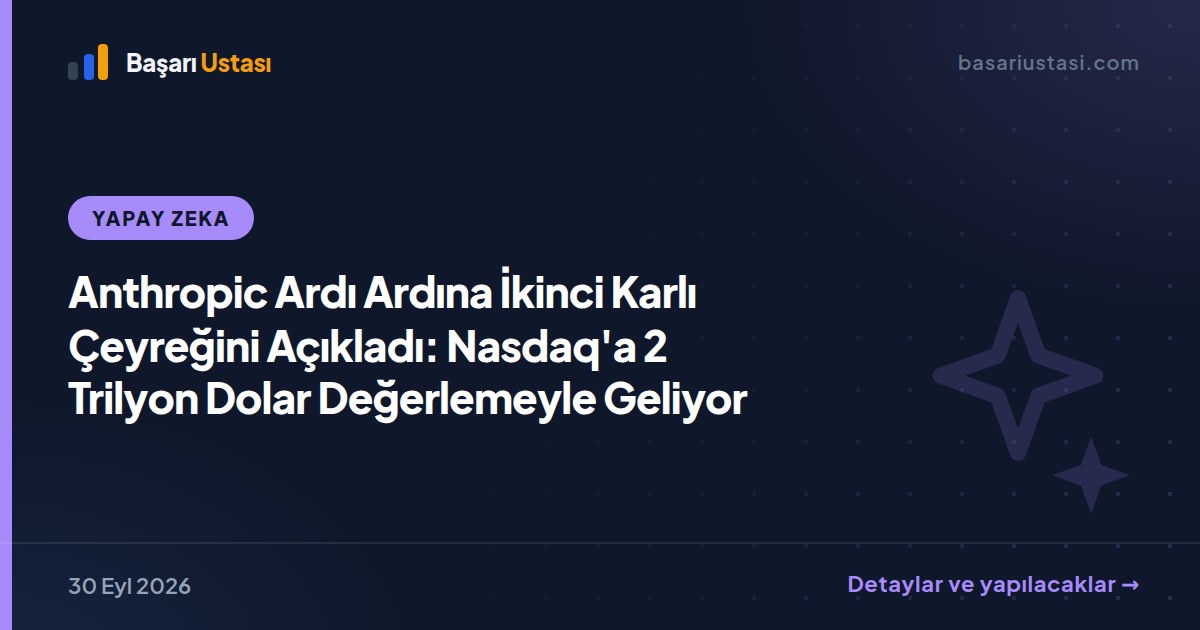 Anthropic Ardı Ardına İkinci Karlı Çeyreğini Açıkladı: Nasdaq'a 2 Trilyon Dolar Değerlemeyle Geliyor