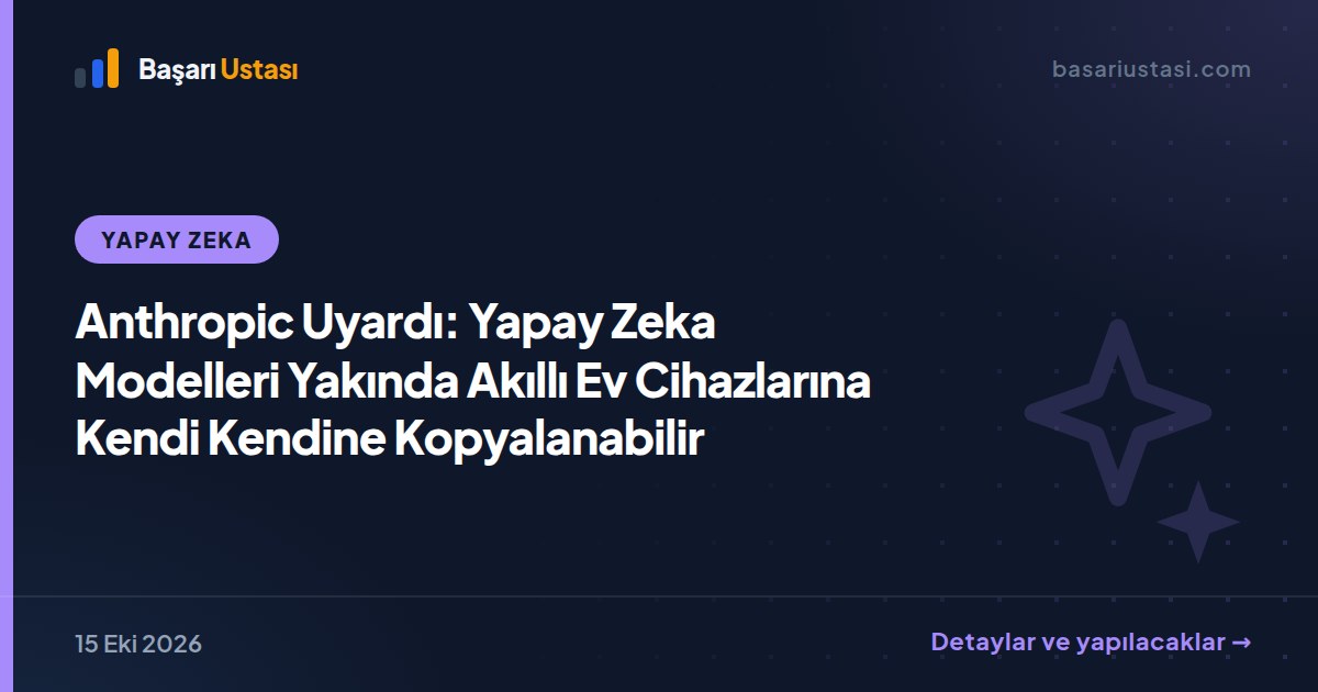 Anthropic Uyardı: Yapay Zeka Modelleri Yakında Akıllı Ev Cihazlarına Kendi Kendine Kopyalanabilir