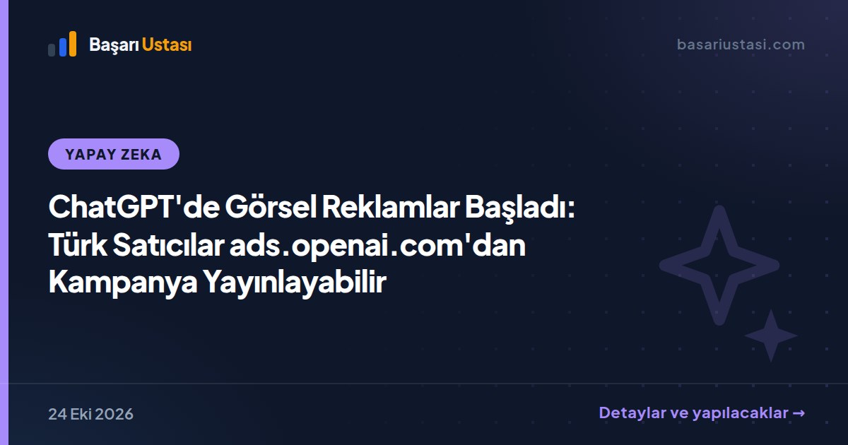 ChatGPT'de Görsel Reklamlar Başladı: Türk Satıcılar ads.openai.com'dan Kampanya Yayınlayabilir