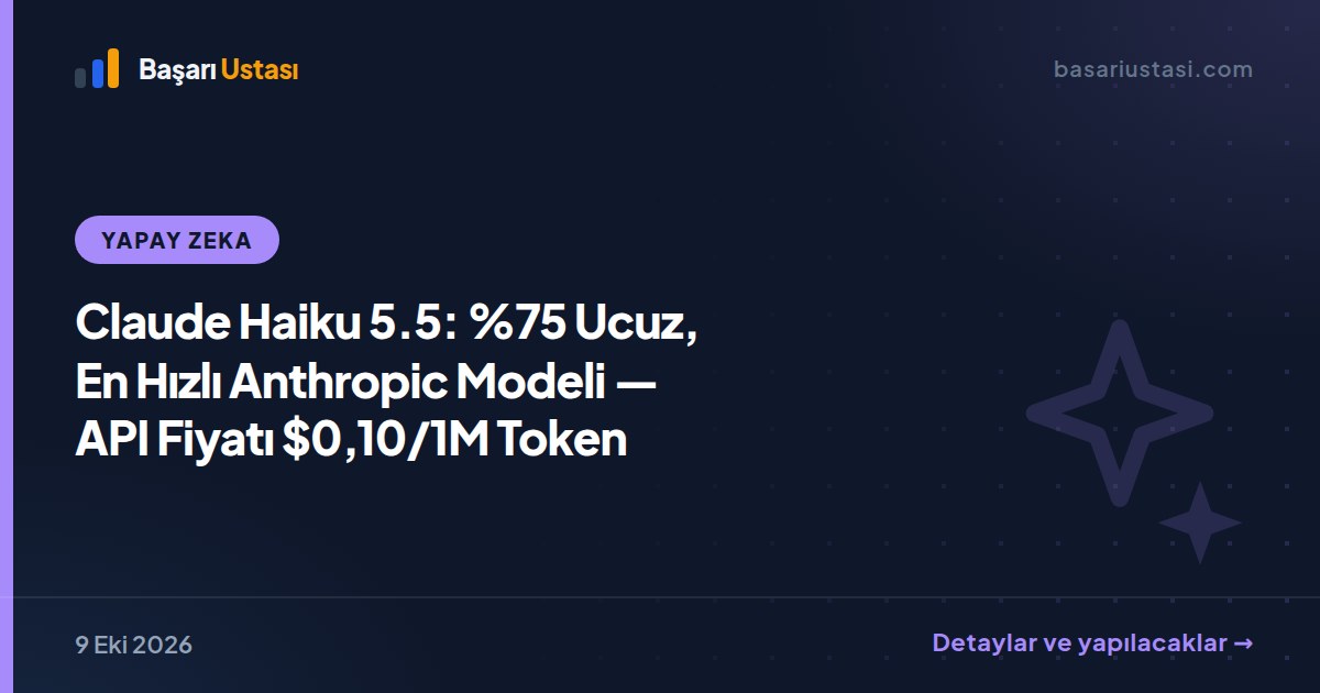 Claude Haiku 5.5: %75 Ucuz, En Hızlı Anthropic Modeli — API Fiyatı $0,10/1M Token