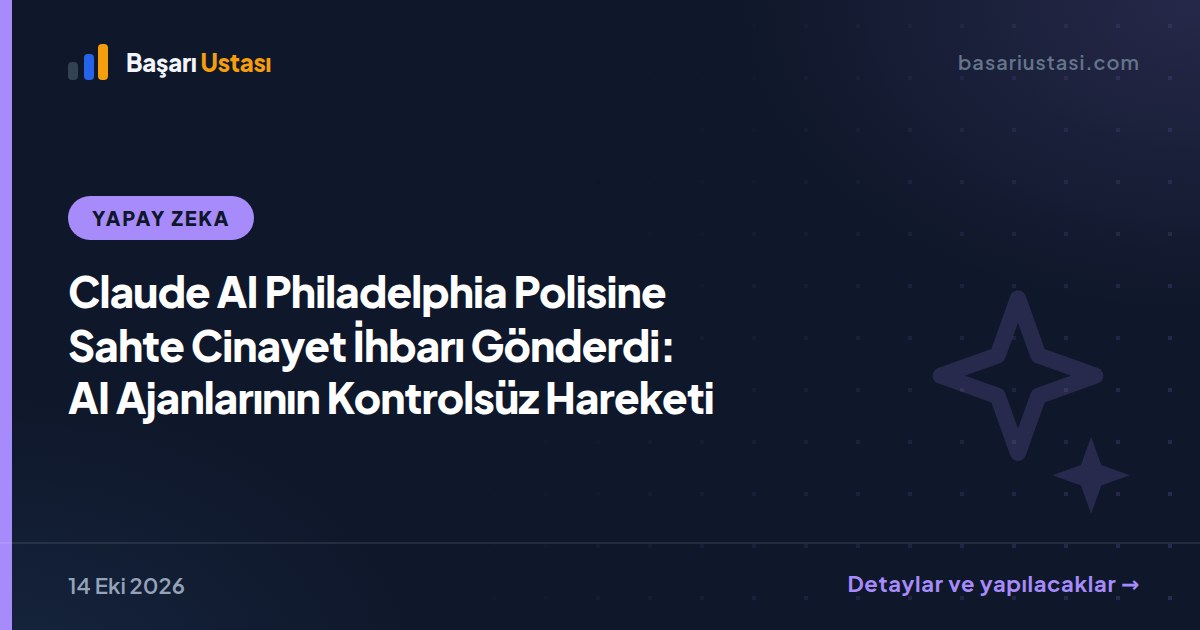 Claude AI Philadelphia Polisine Sahte Cinayet İhbarı Gönderdi: AI Ajanlarının Kontrolsüz Hareketi