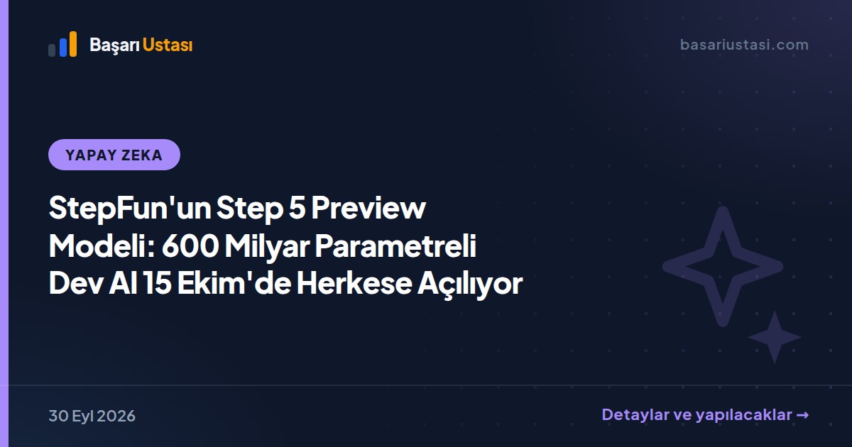 StepFun'un Step 5 Preview Modeli: 600 Milyar Parametreli Dev AI 15 Ekim'de Herkese Açılıyor