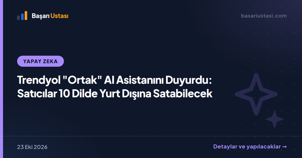 Trendyol "Ortak" AI Asistanını Duyurdu: Satıcılar 10 Dilde Yurt Dışına Satabilecek